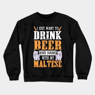 I Just Want To Drink Beer And Hang With My Maltese Dog Crewneck Sweatshirt